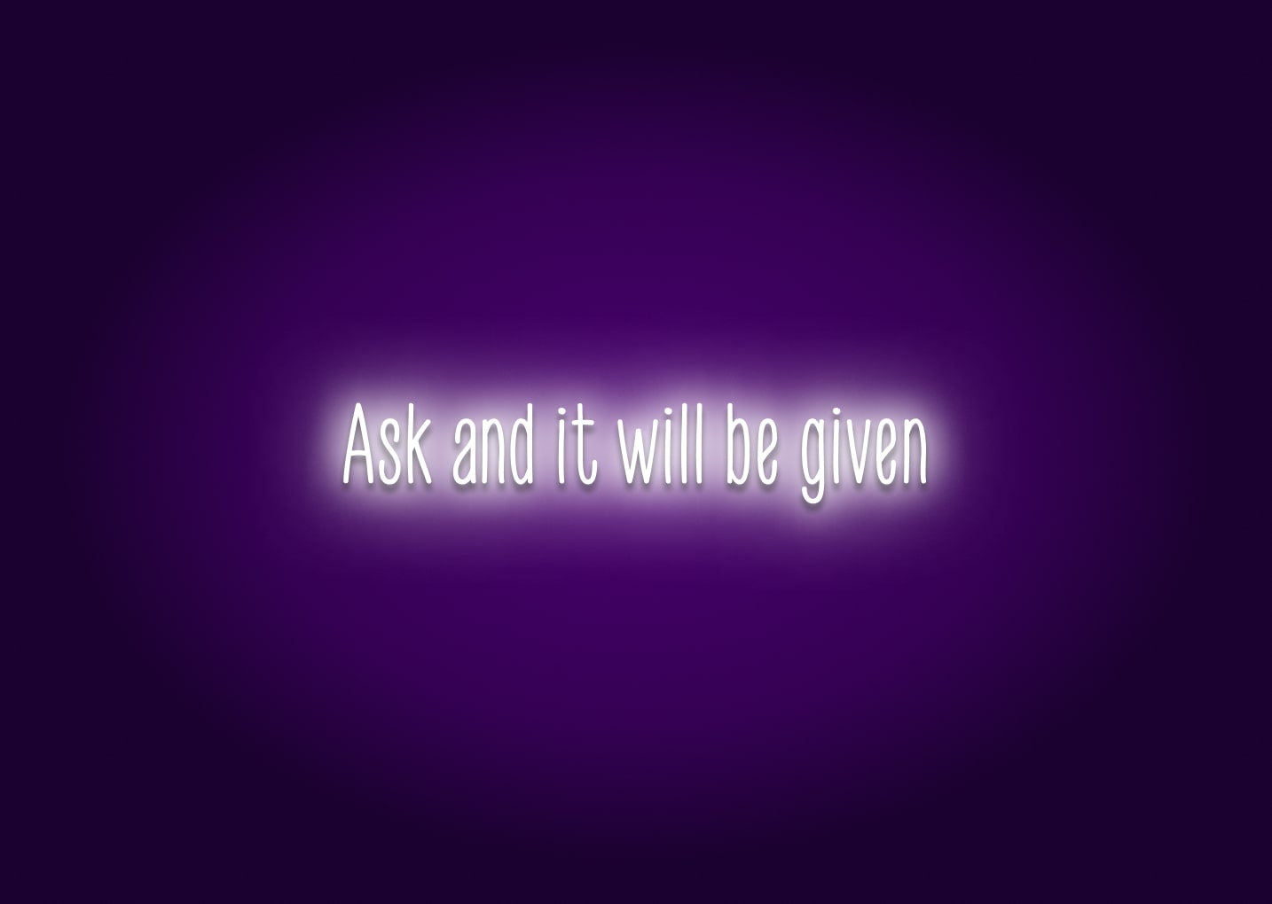 Ask and it will be given - Neon Sign