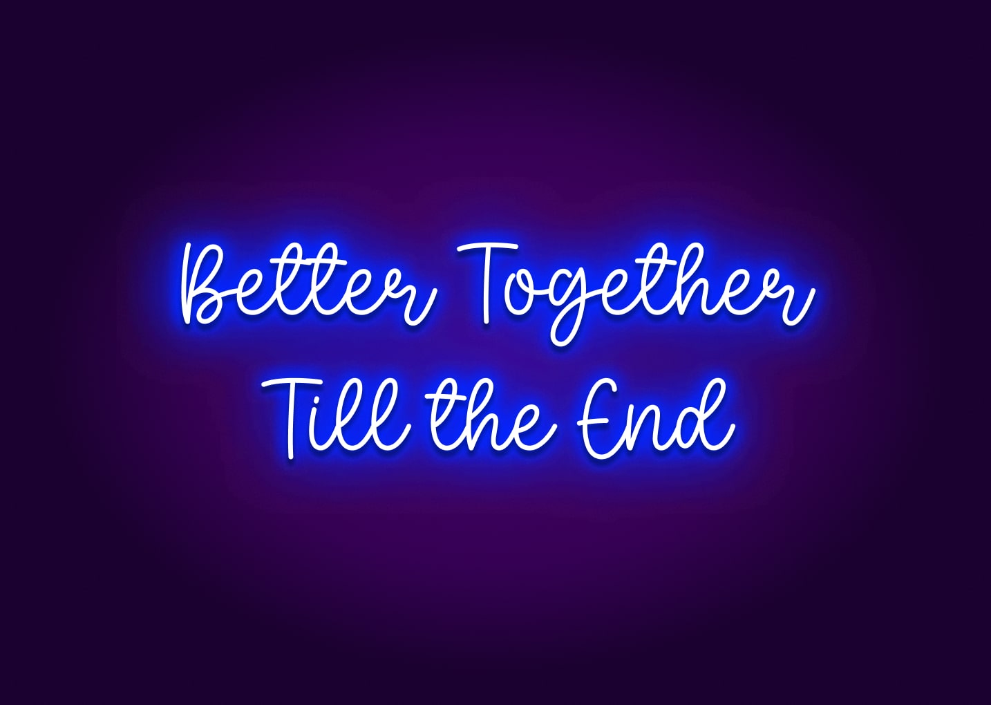 Better Together Till the End Neon Sign