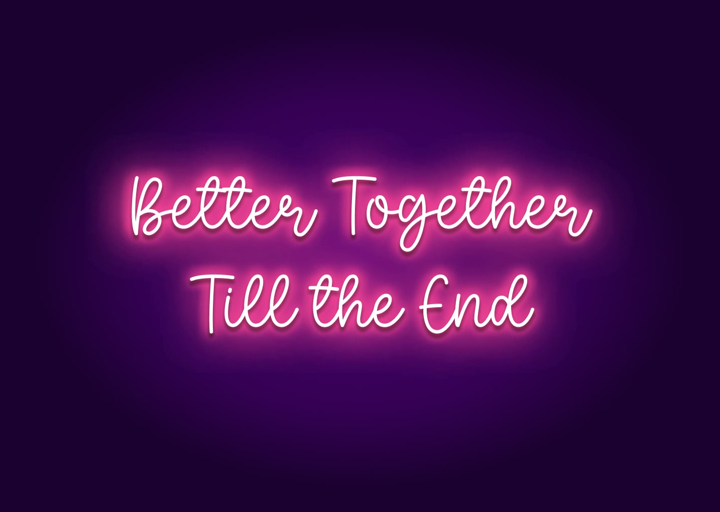 Better Together Till the End Neon Sign