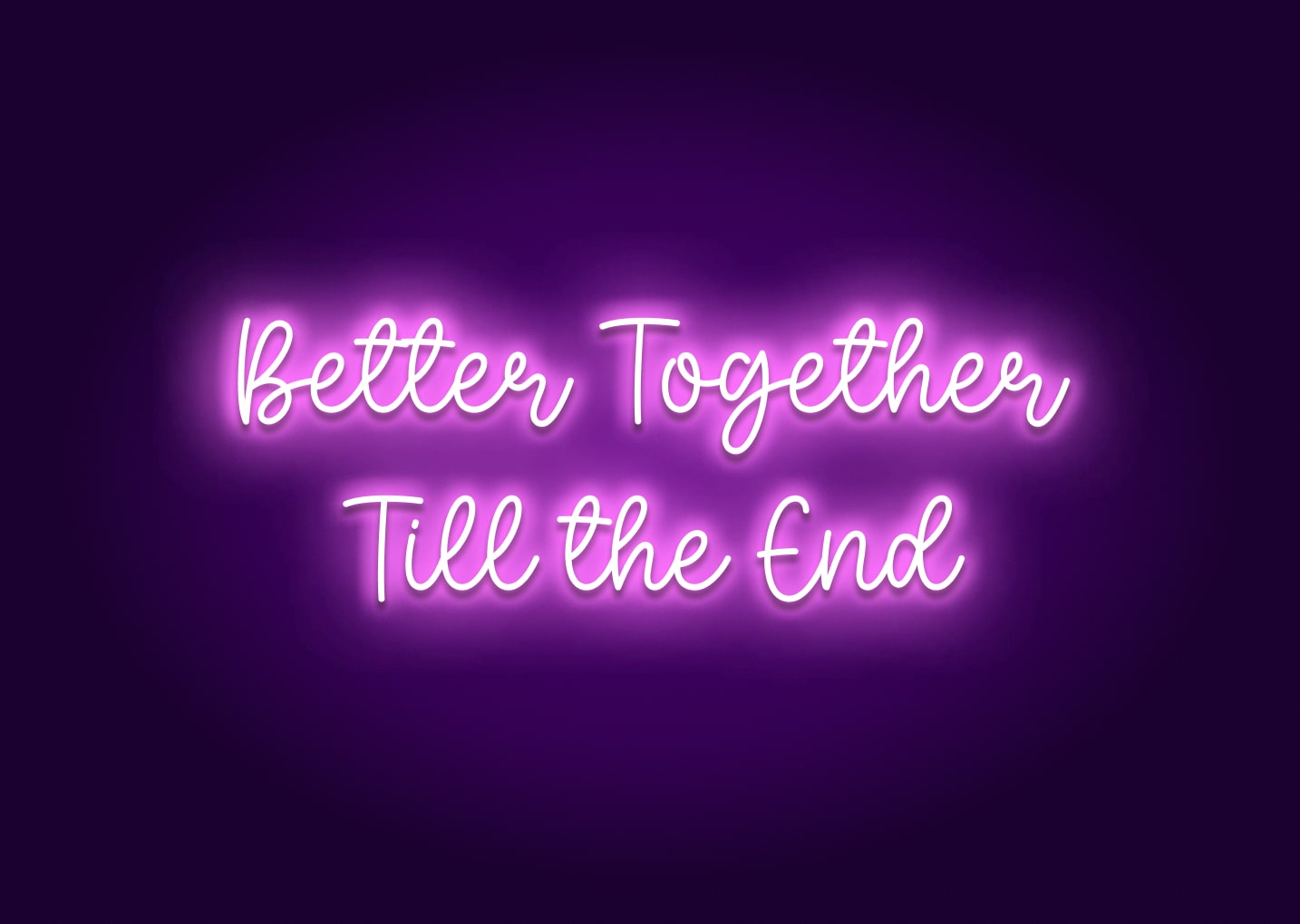Better Together Till the End Neon Sign