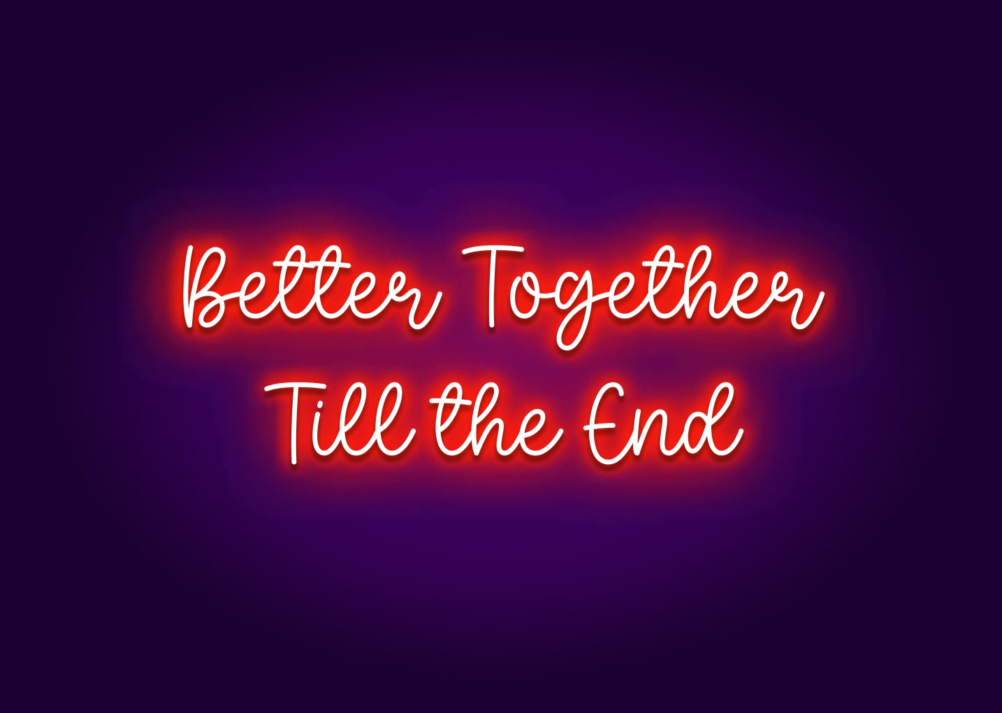 Better Together Till the End Neon Sign