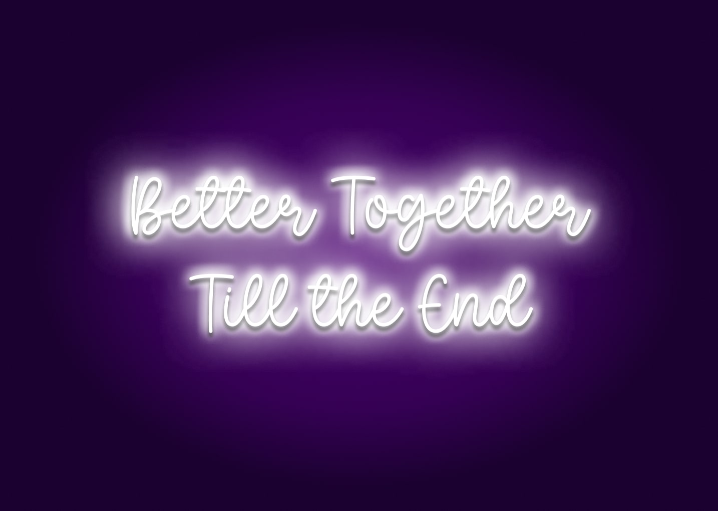 Better Together Till the End Neon Sign