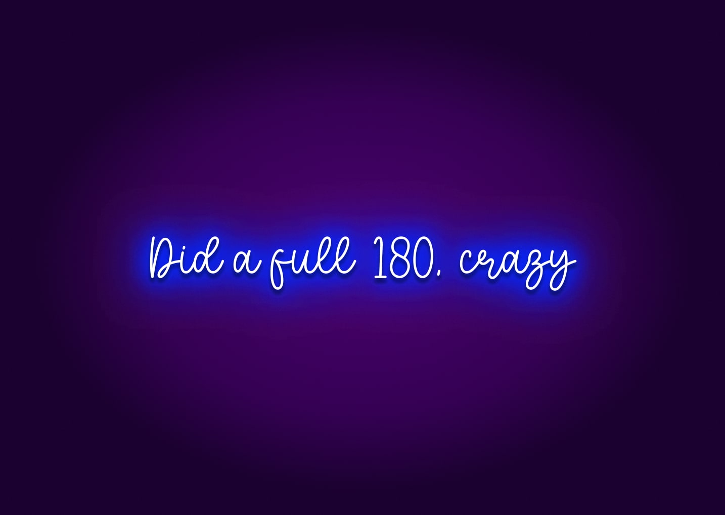 Did a Full 180, Crazy Neon Sign