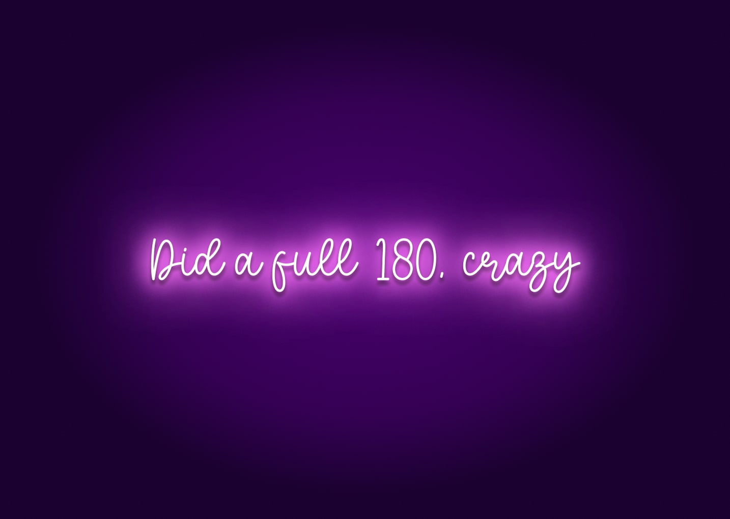 Did a Full 180, Crazy Neon Sign