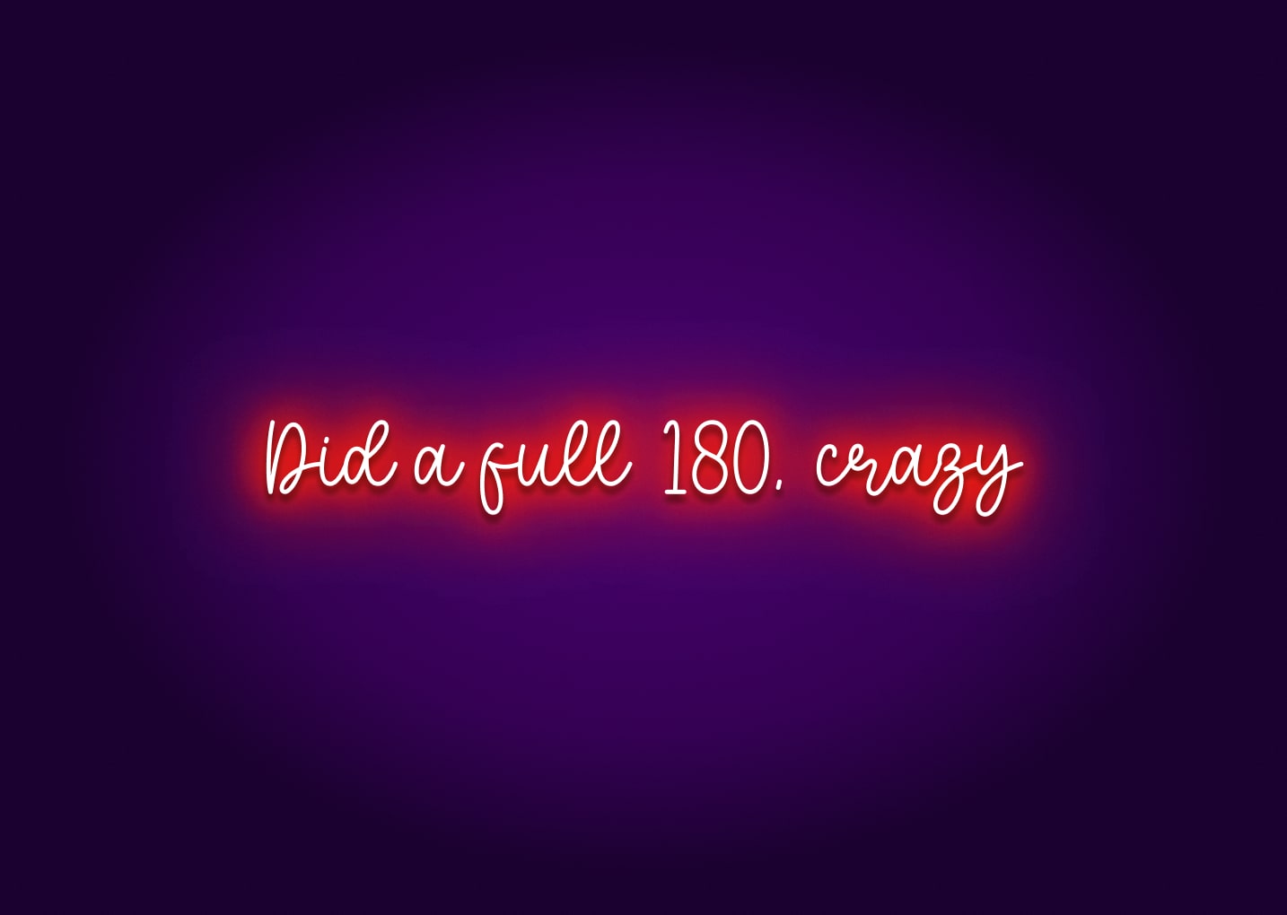 Did a Full 180, Crazy Neon Sign