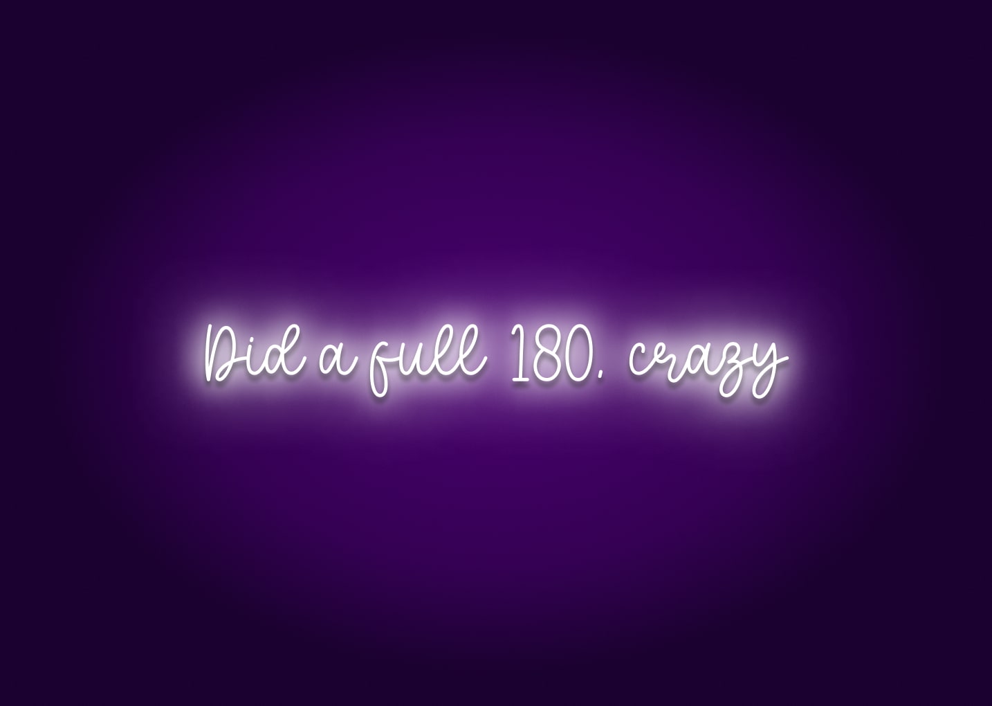 Did a Full 180, Crazy Neon Sign
