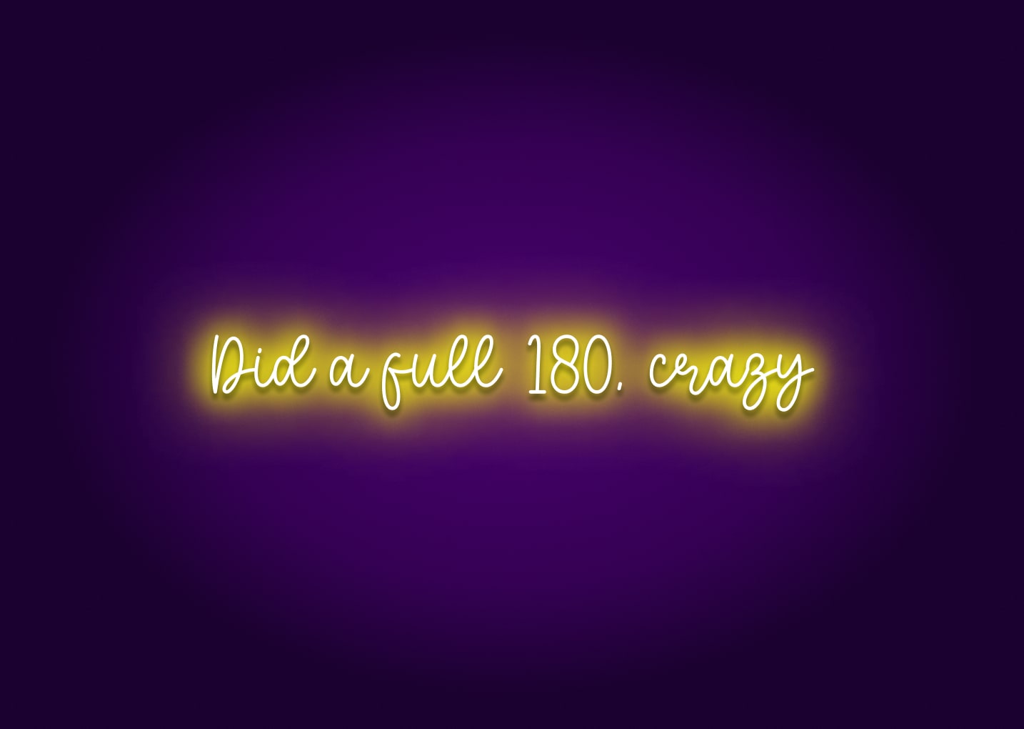 Did a Full 180, Crazy Neon Sign
