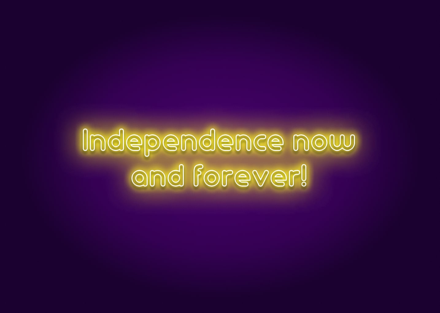 Independence now and forever! - Neon Sign