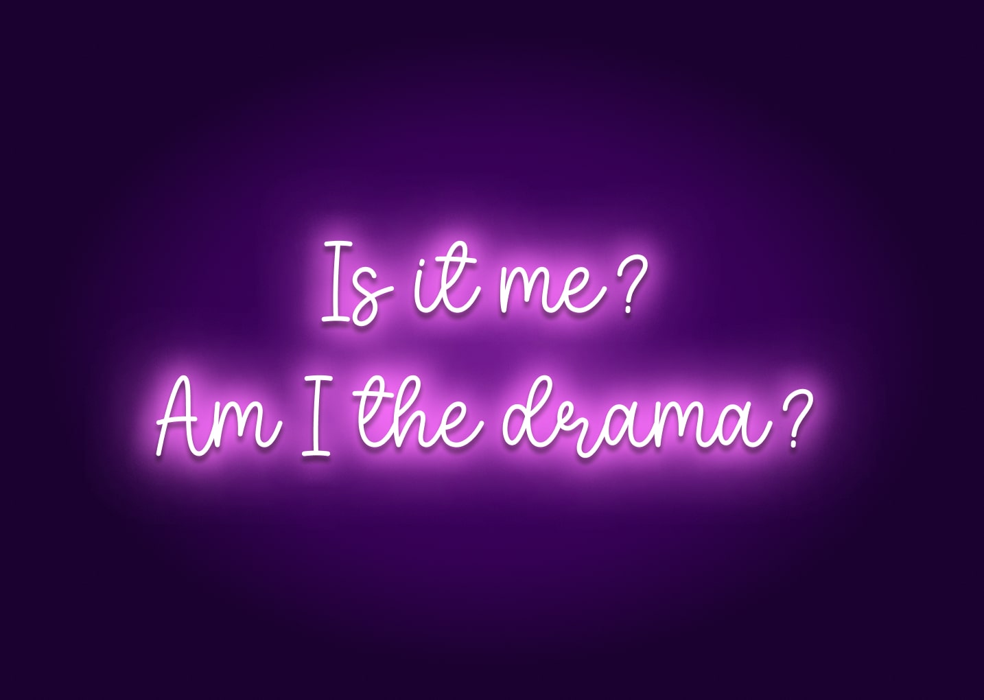 Is It Me? Am I the Drama? Neon Sign
