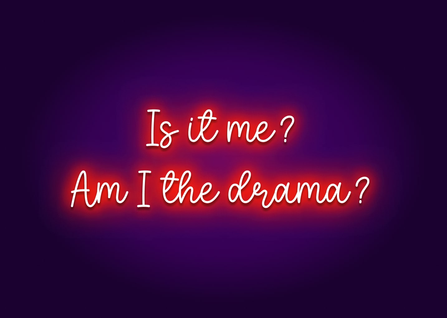 Is It Me? Am I the Drama? Neon Sign