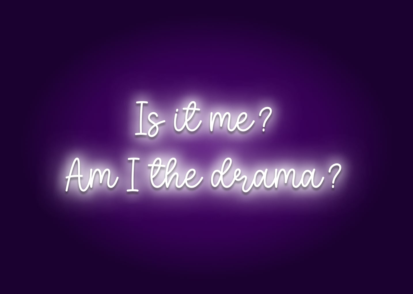 Is It Me? Am I the Drama? Neon Sign