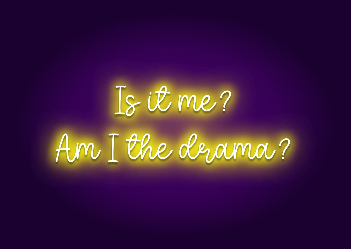 Is It Me? Am I the Drama? Neon Sign