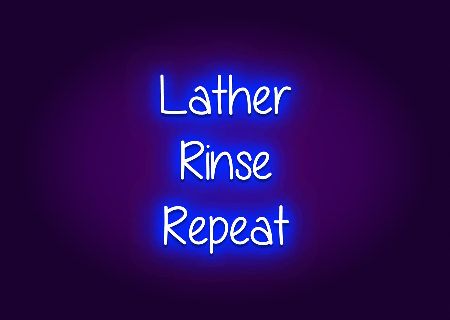 Lather, Rinse, Repeat - Bathroom Funny Neon Signs