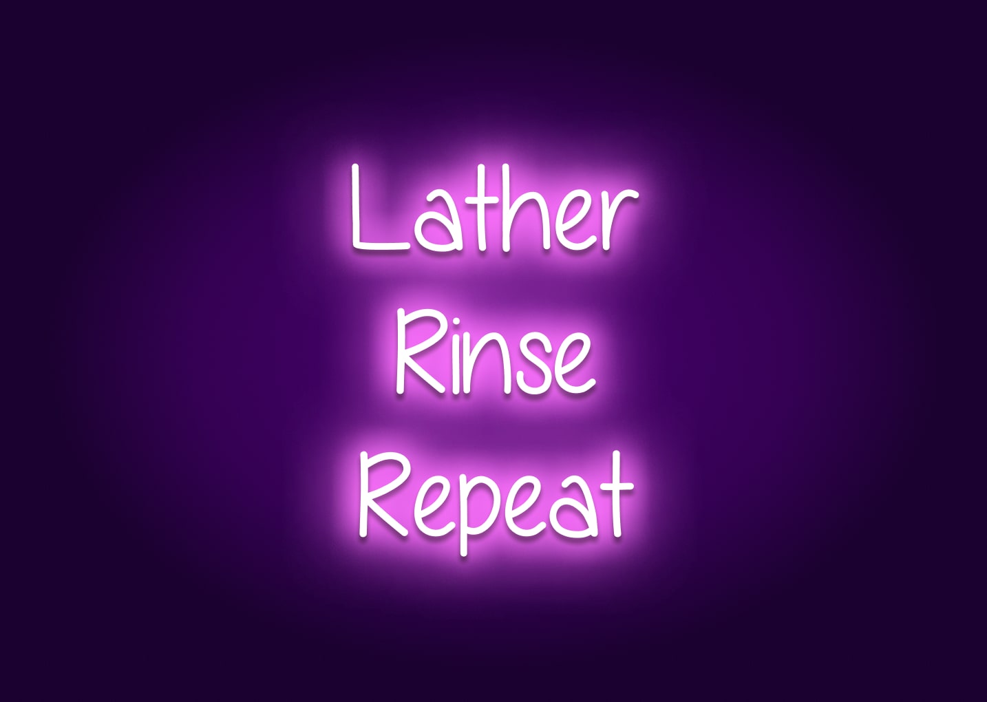Lather, Rinse, Repeat - Bathroom Funny Neon Signs