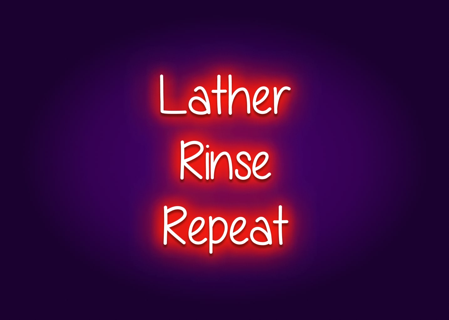 Lather, Rinse, Repeat - Bathroom Funny Neon Signs
