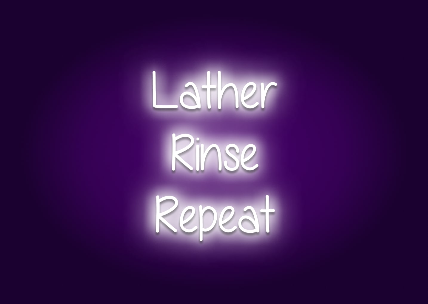Lather, Rinse, Repeat - Bathroom Funny Neon Signs