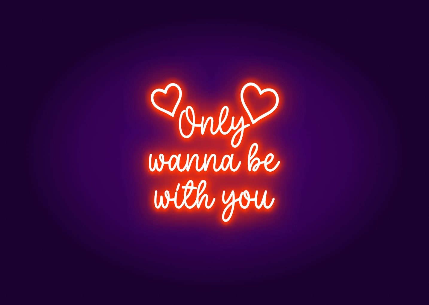 Only Wanna Be With You - Neon Sign