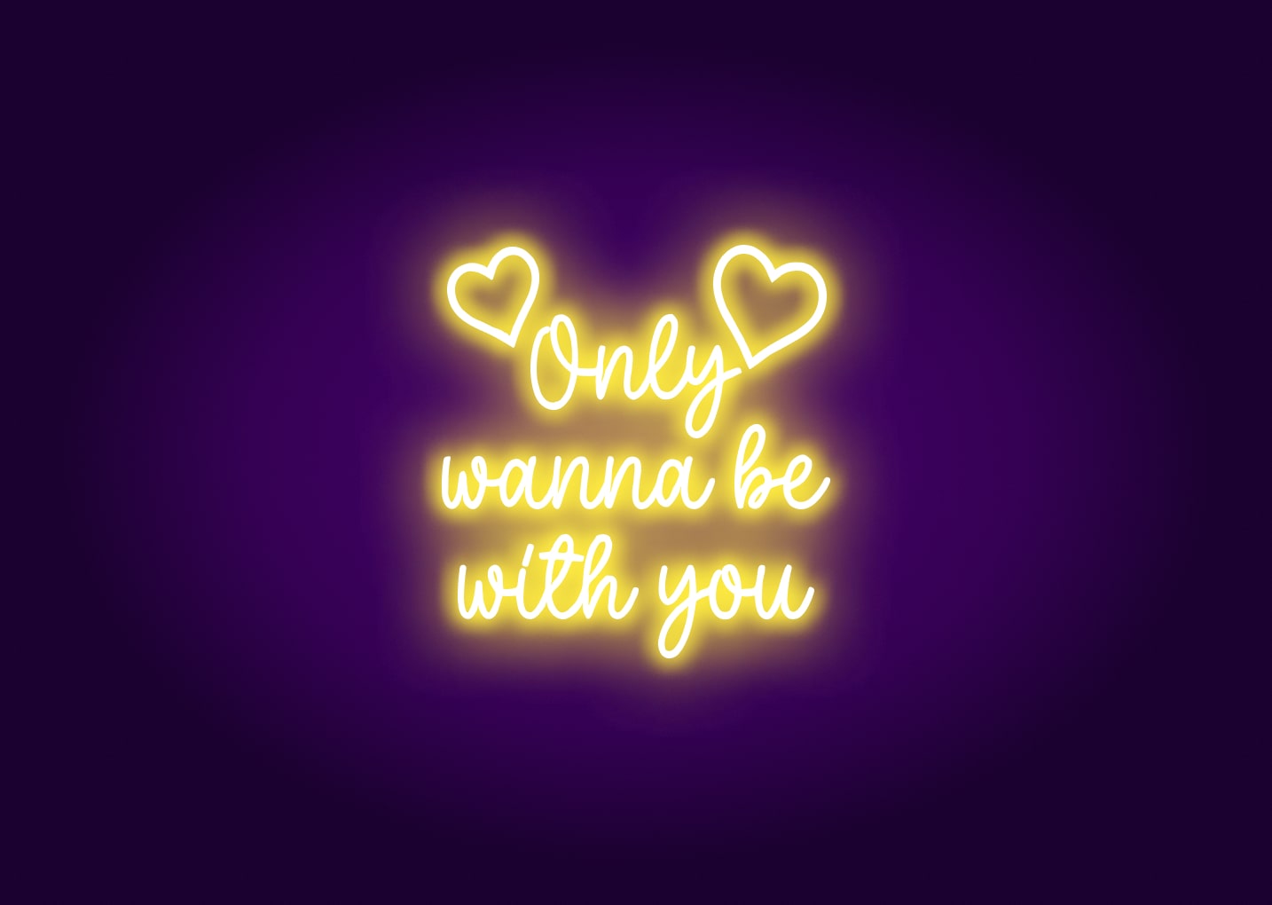 Only Wanna Be With You - Neon Sign