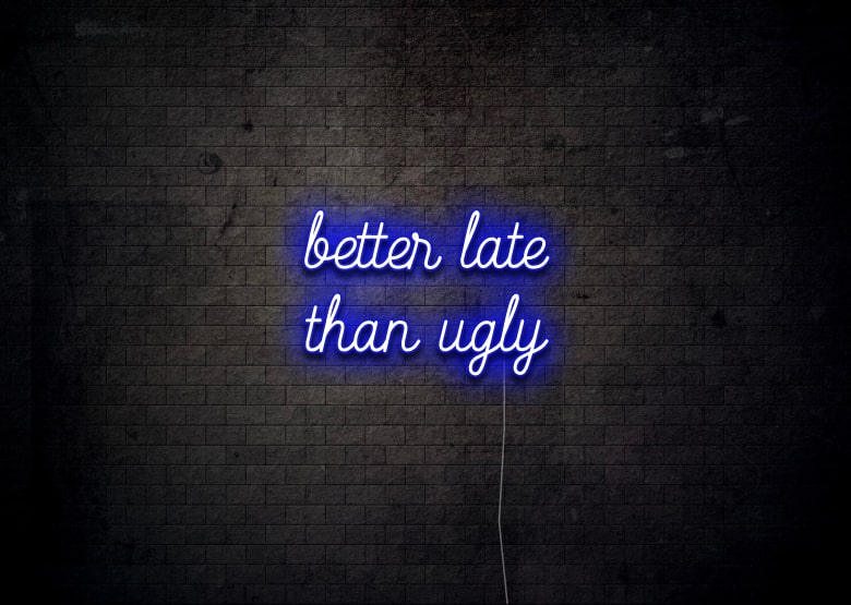 better late than ugly - Neon Sign