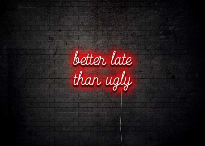 better late than ugly - Neon Sign