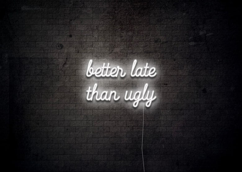 better late than ugly - Neon Sign