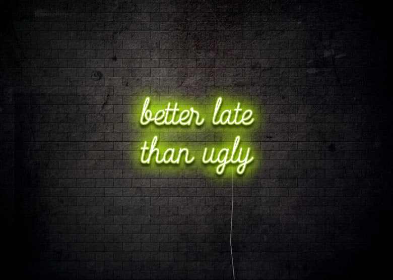 better late than ugly - Neon Sign