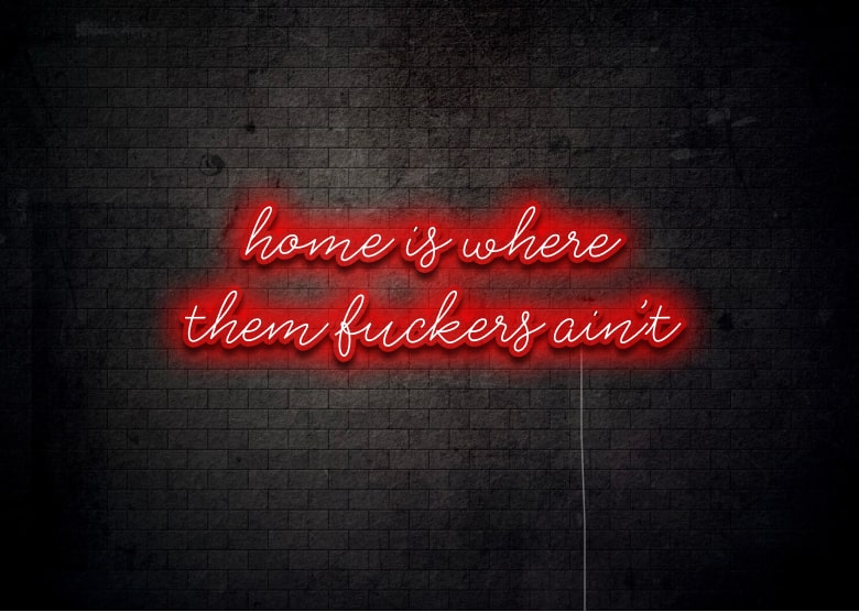 home is where them fuckers ain't - Funny Neon Sign