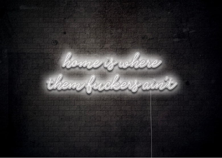 home is where them fuckers ain't - Funny Neon Sign