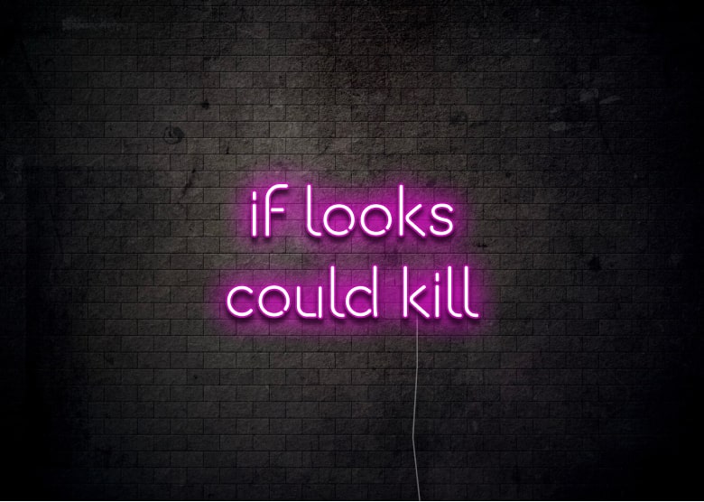 if looks could kill - Neon Sign
