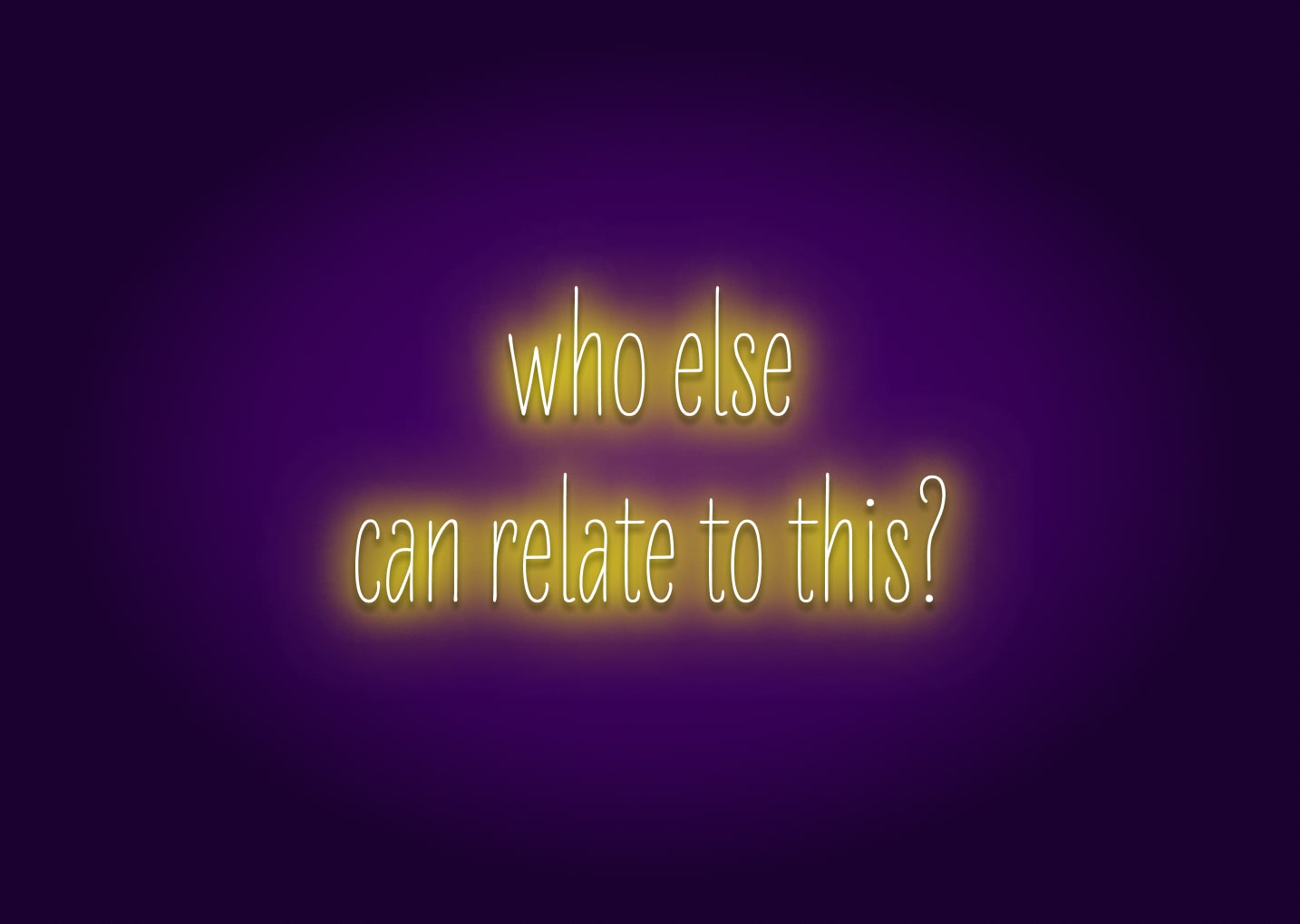 Who Else Can Relate to This? Neon Sign