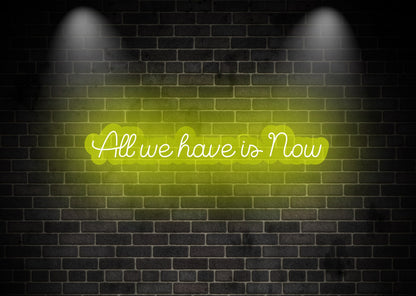 All we have is Now Yellow Motivational Neon Sign | OMG Neon