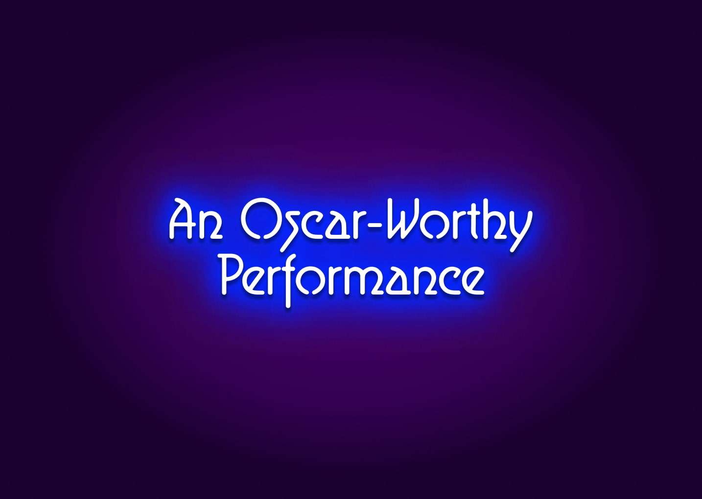 An Oscar-Worthy Performance Neon Sign