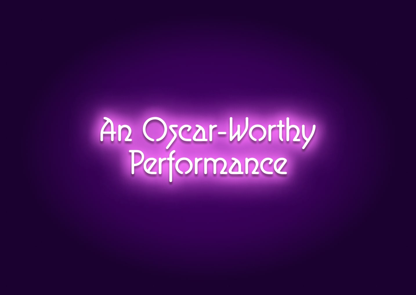 An Oscar-Worthy Performance Neon Sign