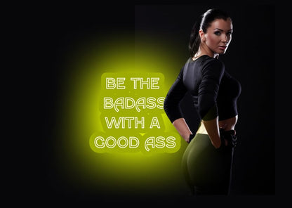 BE THE BADASS WITH A GOOD ASS - Neon Signs