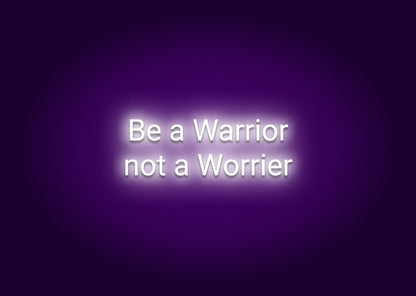 Be a Warrior, Not a Worrier Neon Sign