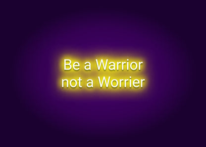 Be a Warrior, Not a Worrier Neon Sign