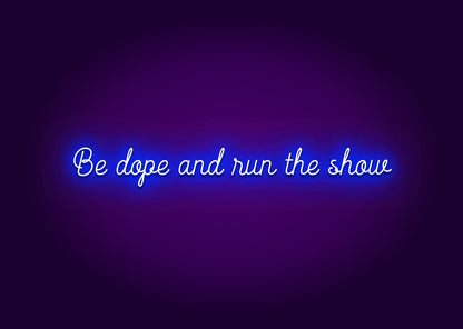 Be Dope & Run the Show Neon Sign