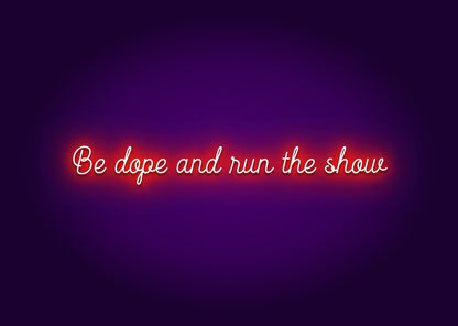 Be Dope & Run the Show Neon Sign