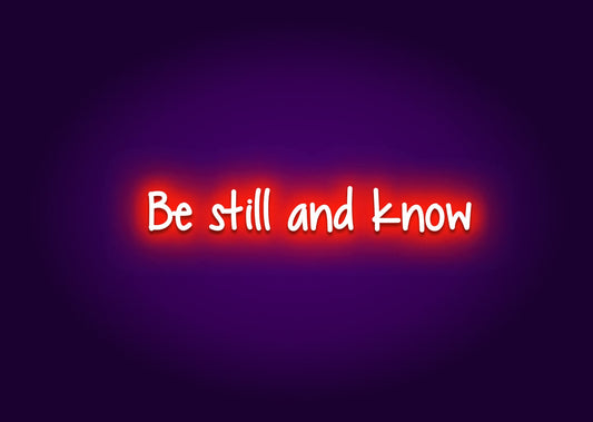 Be still and know - Neon Sign