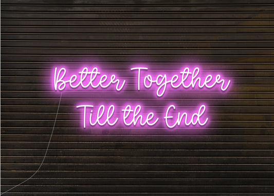 Better Together Till the End Neon Sign