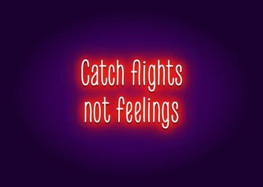 Catch Flights, Not Feelings Neon Sign