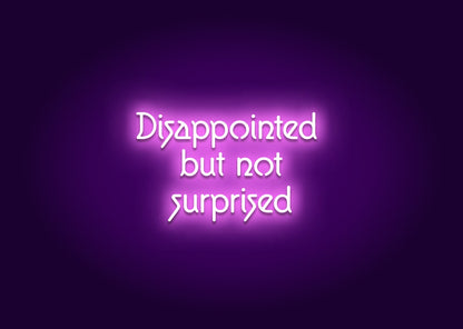 Disappointed But Not Surprised Neon Sign