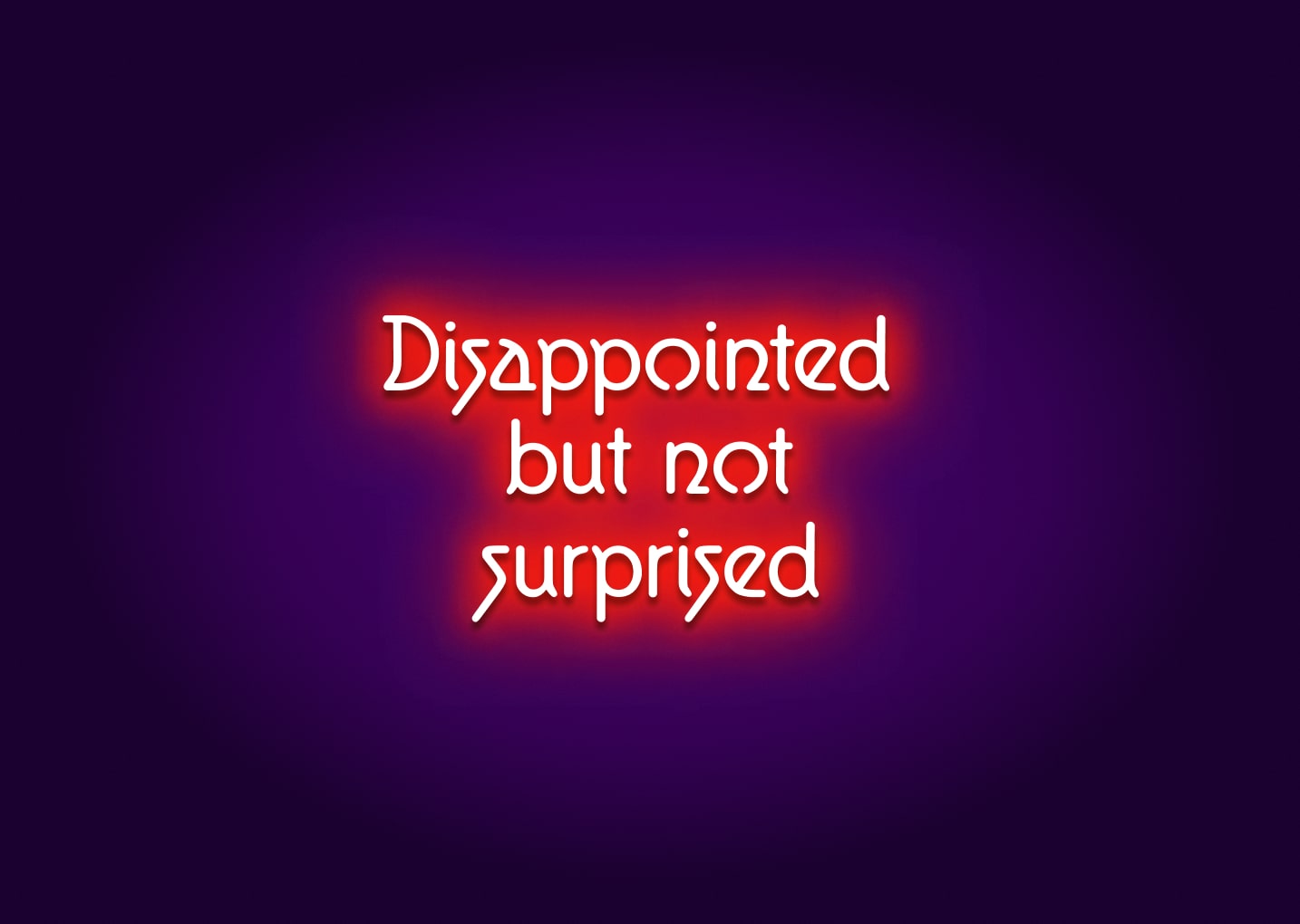 Disappointed But Not Surprised Neon Sign