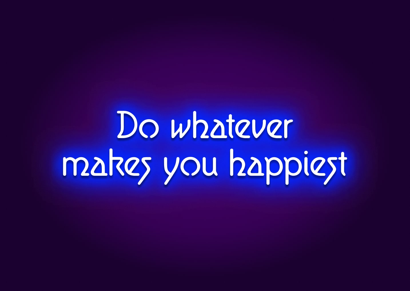 Do Whatever Makes You Happiest Neon Sign