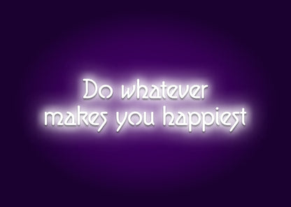 Do Whatever Makes You Happiest Neon Sign