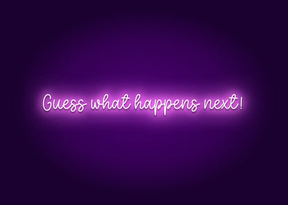 Guess What Happens Next! Neon Sign