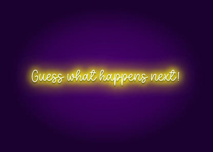 Guess What Happens Next! Neon Sign