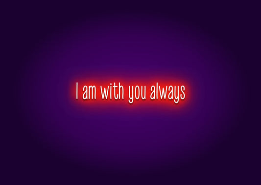 I am with you always - Neon Sign