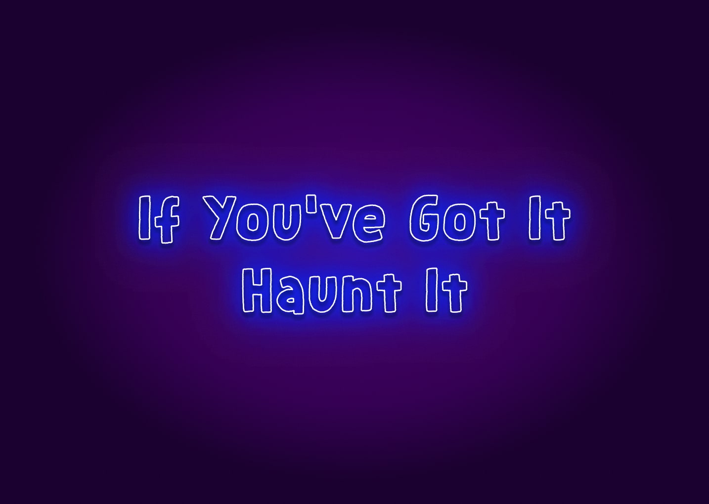 If You've Got It, Haunt It Neon Sign