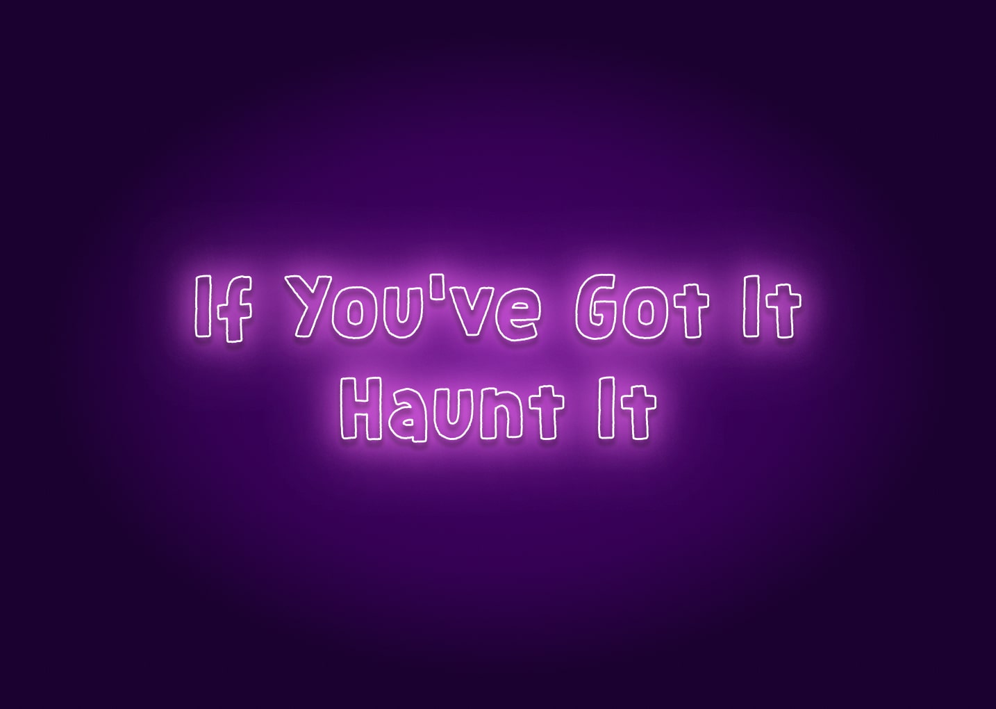 If You've Got It, Haunt It Neon Sign